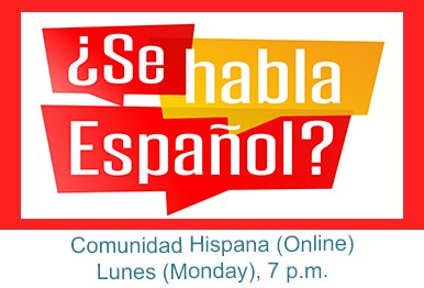 ¿Se habla Español? Comunidad Hispana (Online) – Lunes (Monday), 7 p.m.