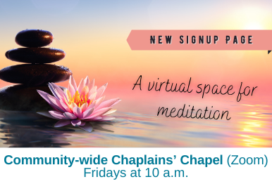 (NEW SIGNUP PAGE) Community-wide Chaplains’ Chapel (Zoom) – Fridays at 10 a.m.