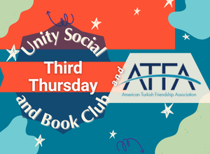Colorful artwork with geometric designs in Orange, teal, and aqua.  Text reads “Unity Social and Book Club and ATFA (American Turkish Friendship Association): Third Thursday”