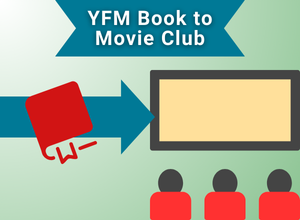 Artwork of a book, a movie theater, and an arrow pointing from the book to the theater.  Above, text reads “YFM Book to Movie Club”.